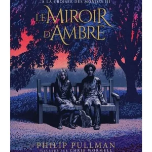 A LA CROISEE DES MONDES TOME 3 : LE MIROIR D'AMBRE. EDITION ILLUSTREE, Pullman Philip