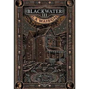 BLACKWATER TOME 3 : LA MAISON. L'EPIQUE SAGA DE LA FAMILLE CASKEY, McDowell Michael