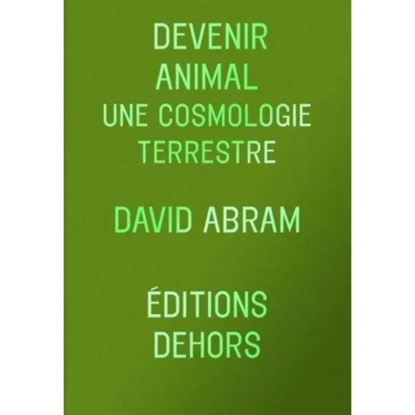 DEVENIR ANIMAL. UNE COSMOLOGIE TERRESTRE, Abram David