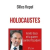 HOLOCAUSTES. ISRAEL, GAZA ET LA GUERRE CONTRE L'OCCIDENT, Kepel Gilles