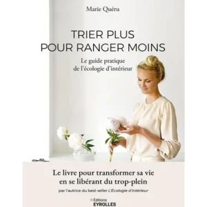 TRIER PLUS POUR RANGER MOINS. LE GUIDE PRATIQUE DE L'ECOLOGIE D'INTERIEUR, Quéru Marie